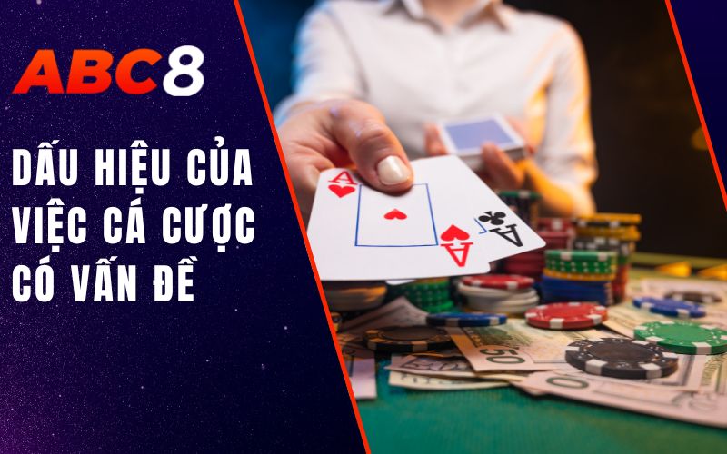 Cá Cược Có Trách Nhiệm ABC8 - Đổi Thưởng Thông Minh 3 Dấu hiệu của việc cá cược có vấn đề