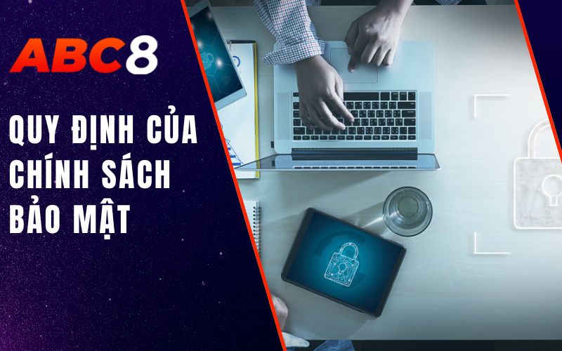 Chính Sách Bảo Mật ABC8 - Cam Kết Bảo Vệ Quyền Riêng Tư 3 quy định của chính sách bảo mật